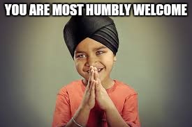 YOU ARE MOST HUMBLY WELCOME | made w/ Imgflip meme maker