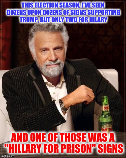 Even the guy with the Ted Cruz sign changed it to Trump last week | THIS ELECTION SEASON, I'VE SEEN DOZENS UPON DOZENS OF SIGNS SUPPORTING TRUMP, BUT ONLY TWO FOR HILARY; AND ONE OF THOSE WAS A "HILLARY FOR PRISON" SIGNS | image tagged in memes,the most interesting man in the world,hillary,trump,signs | made w/ Imgflip meme maker