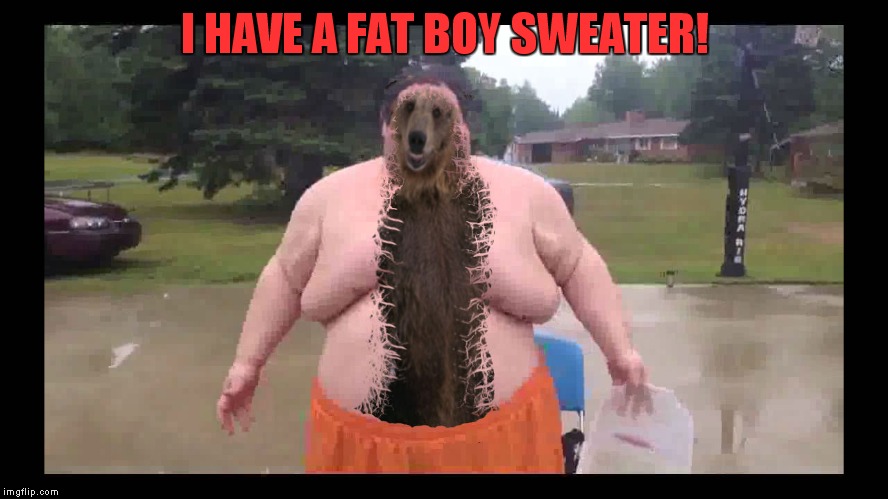 I HAVE A FAT BOY SWEATER! | made w/ Imgflip meme maker