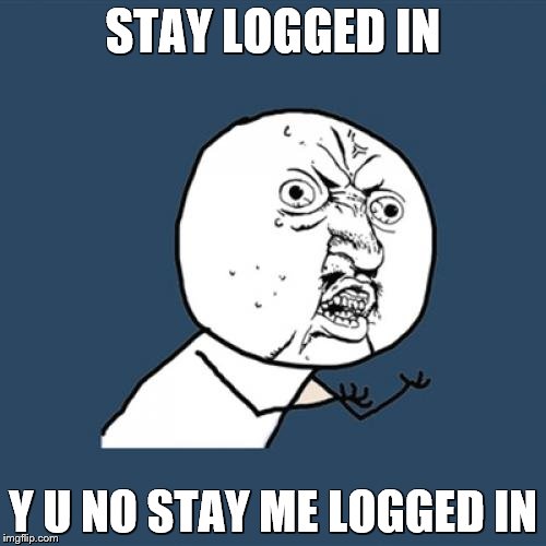 Y U No | STAY LOGGED IN; Y U NO STAY ME LOGGED IN | image tagged in memes,y u no | made w/ Imgflip meme maker