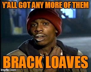 Y'ALL GOT ANY MORE OF THEM BRACK LOAVES | made w/ Imgflip meme maker