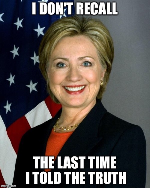 Hillary Clinton | I DON'T RECALL; THE LAST TIME I TOLD THE TRUTH | image tagged in hillaryclinton | made w/ Imgflip meme maker