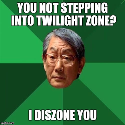 YOU NOT STEPPING INTO TWILIGHT ZONE? I DISZONE YOU | made w/ Imgflip meme maker