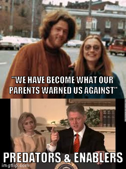 "WE HAVE BECOME WHAT OUR PARENTS WARNED US AGAINST"; PREDATORS & ENABLERS | image tagged in hillary and bill,hillary enabler,bill clinton predator,hillary clinton | made w/ Imgflip meme maker