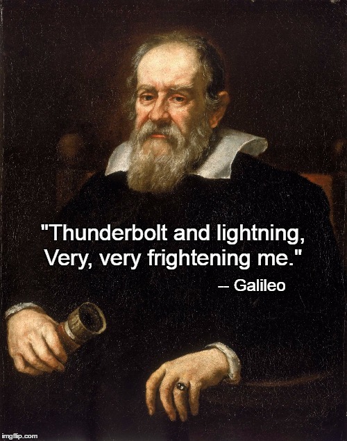 The most famous quote of Galileo Figero Magnifico. | "Thunderbolt and lightning, Very, very frightening me."; -- Galileo | image tagged in galileo,queen,bohemian rhapsody | made w/ Imgflip meme maker