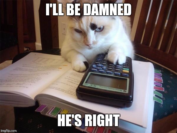 I'LL BE DAMNED HE'S RIGHT | made w/ Imgflip meme maker