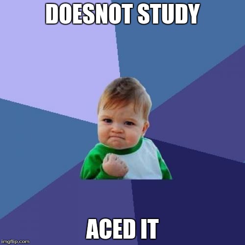 Success Kid | DOESNOT STUDY; ACED IT | image tagged in memes,success kid | made w/ Imgflip meme maker