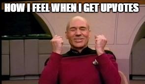 Happy Picard | HOW I FEEL WHEN I GET UPVOTES | image tagged in happy picard | made w/ Imgflip meme maker