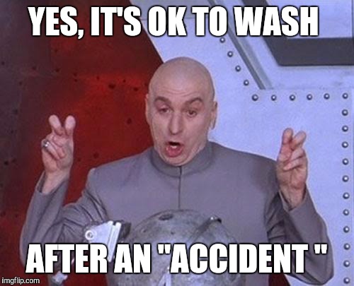 Dr Evil Laser Meme | YES, IT'S OK TO WASH; AFTER AN "ACCIDENT " | image tagged in memes,dr evil laser | made w/ Imgflip meme maker