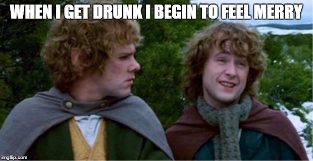Merry and Pippin | WHEN I GET DRUNK I BEGIN TO FEEL MERRY | image tagged in merry and pippin | made w/ Imgflip meme maker