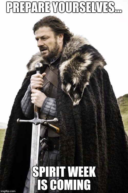 Ned Stark | PREPARE YOURSELVES... SPIRIT WEEK IS COMING | image tagged in ned stark | made w/ Imgflip meme maker