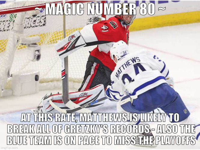 Auston Blue Team | ~ MAGIC NUMBER 80 ~; AT THIS RATE, MATTHEWS IS LIKELY TO BREAK ALL OF GRETZKY'S RECORDS - ALSO THE BLUE TEAM IS ON PACE TO MISS THE PLAYOFFS | image tagged in auston blue team | made w/ Imgflip meme maker