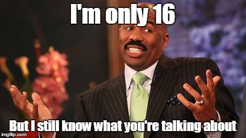 Steve Harvey Meme | I'm only 16 But I still know what you're talking about | image tagged in memes,steve harvey | made w/ Imgflip meme maker
