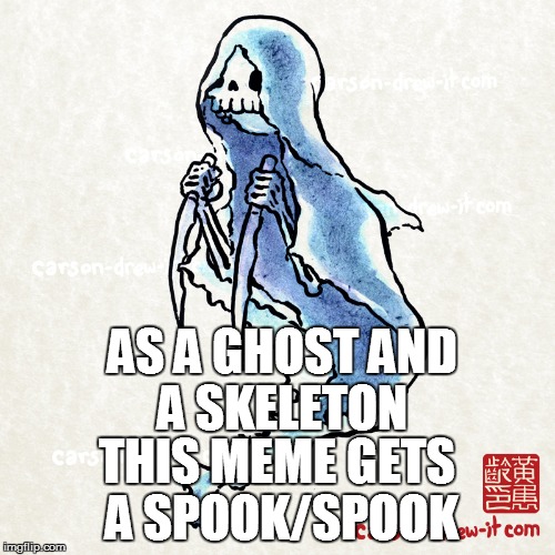 AS A GHOST AND A SKELETON THIS MEME GETS A SPOOK/SPOOK | made w/ Imgflip meme maker