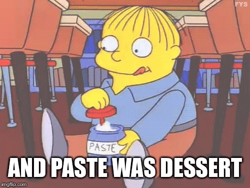 AND PASTE WAS DESSERT | made w/ Imgflip meme maker