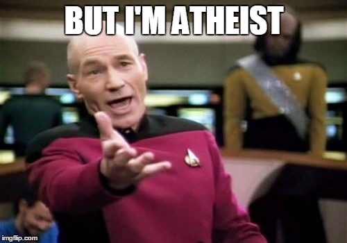 Picard Wtf Meme | BUT I'M ATHEIST | image tagged in memes,picard wtf | made w/ Imgflip meme maker