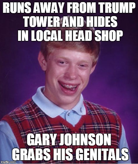 Bad Luck Brian Meme | RUNS AWAY FROM TRUMP TOWER AND HIDES IN LOCAL HEAD SHOP GARY JOHNSON GRABS HIS GENITALS | image tagged in memes,bad luck brian | made w/ Imgflip meme maker
