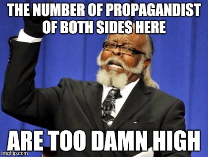 Looks like the campaigns have embraced imgflip | THE NUMBER OF PROPAGANDIST OF BOTH SIDES HERE; ARE TOO DAMN HIGH | image tagged in memes,too damn high | made w/ Imgflip meme maker