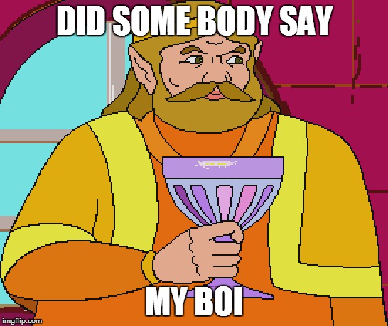 DID SOME BODY SAY MY BOI | made w/ Imgflip meme maker