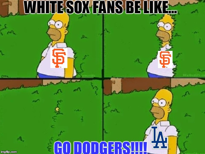 WHITE SOX FANS BE LIKE... GO DODGERS!!!! | image tagged in sports,baseball,dodgers,cubs,whitesox | made w/ Imgflip meme maker