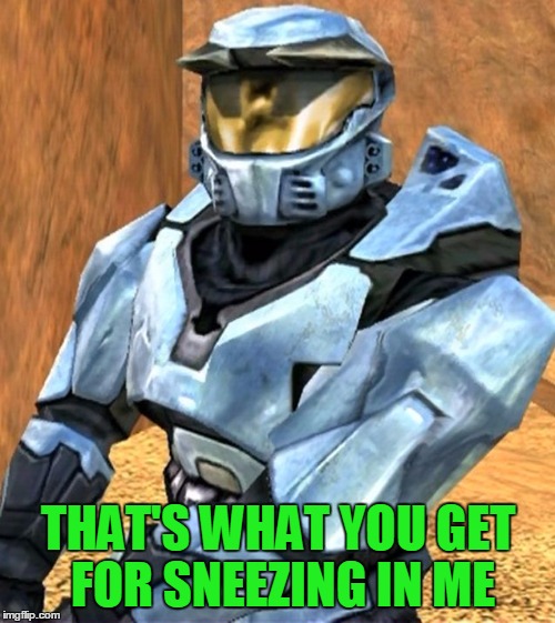 Church RvB Season 1 | THAT'S WHAT YOU GET FOR SNEEZING IN ME | image tagged in church rvb season 1 | made w/ Imgflip meme maker