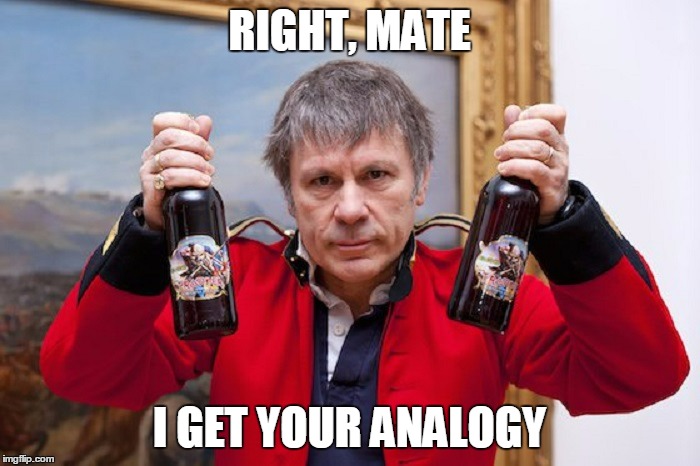 RIGHT, MATE I GET YOUR ANALOGY | made w/ Imgflip meme maker