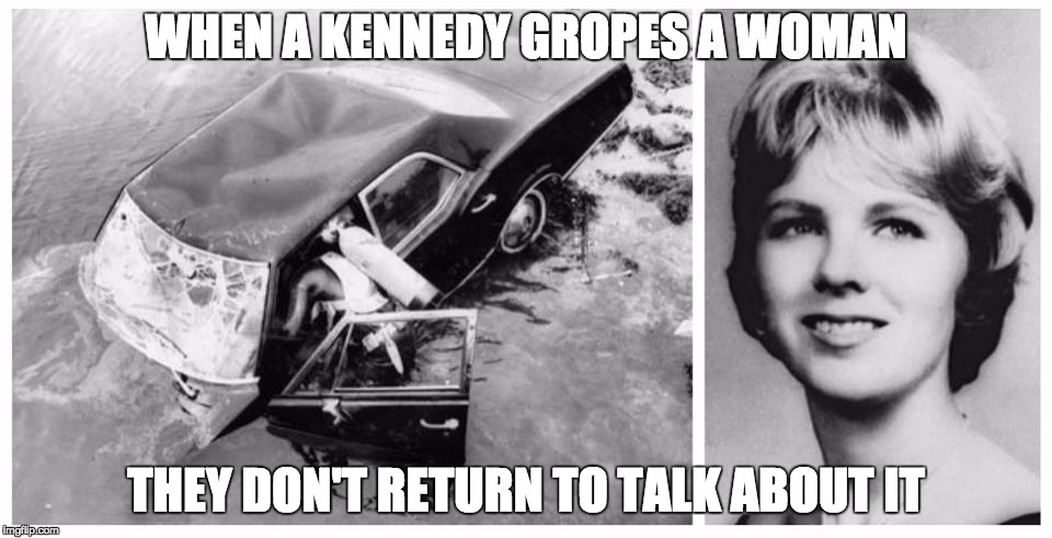 Kennedy Women | WHEN A KENNEDY GROPES A WOMAN; THEY DON'T RETURN TO TALK ABOUT IT | image tagged in hillary clinton,donald trump,donald trump approves,election 2016 | made w/ Imgflip meme maker