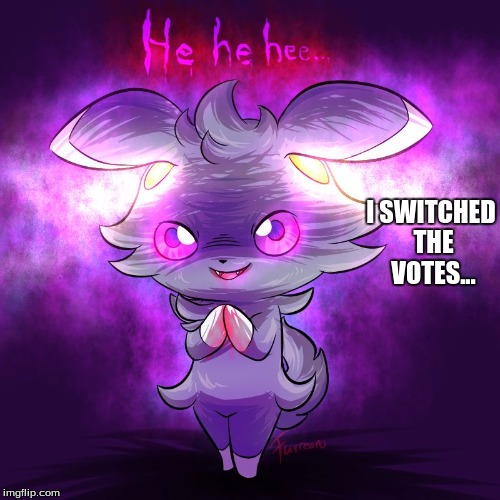 evil espurr | I SWITCHED THE VOTES... | image tagged in evil espurr | made w/ Imgflip meme maker