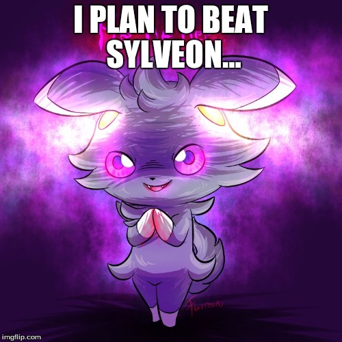 evil espurr | I PLAN TO BEAT SYLVEON... | image tagged in evil espurr | made w/ Imgflip meme maker