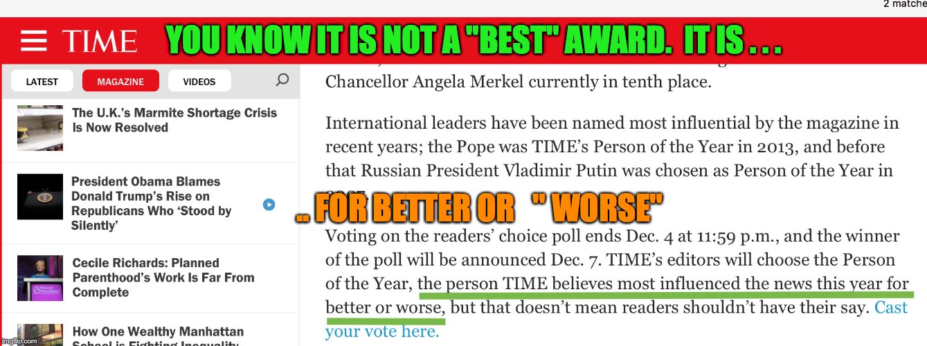 Time Magazine Better or Worse | YOU KNOW IT IS NOT A "BEST" AWARD.  IT IS . . . .. FOR BETTER OR   " WORSE" | image tagged in time magazine better or worse | made w/ Imgflip meme maker