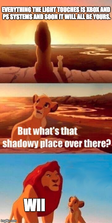 Simba Shadowy Place Meme | EVERYTHING THE LIGHT TOUCHES IS XBOX AND PS SYSTEMS AND SOON IT WILL ALL BE YOURS. WII | image tagged in memes,simba shadowy place | made w/ Imgflip meme maker