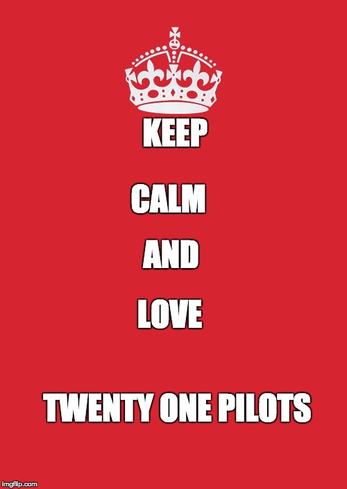 Keep Calm And Carry On Red | KEEP; CALM; AND; LOVE; TWENTY ONE PILOTS | image tagged in memes,keep calm and carry on red | made w/ Imgflip meme maker