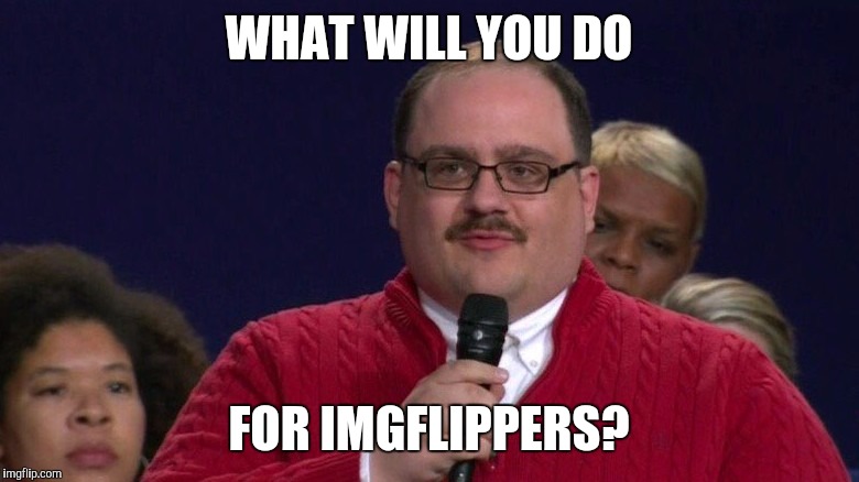 Ken Bone | WHAT WILL YOU DO; FOR IMGFLIPPERS? | image tagged in ken bone | made w/ Imgflip meme maker