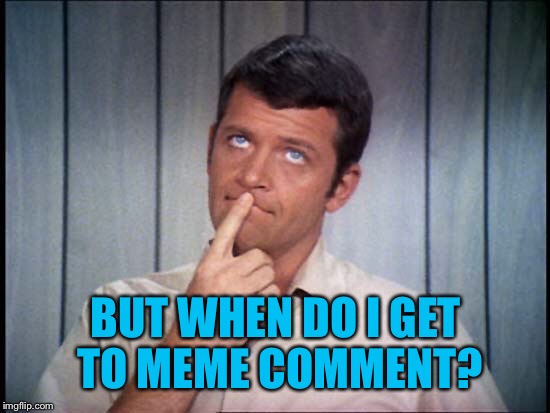 BUT WHEN DO I GET TO MEME COMMENT? | made w/ Imgflip meme maker