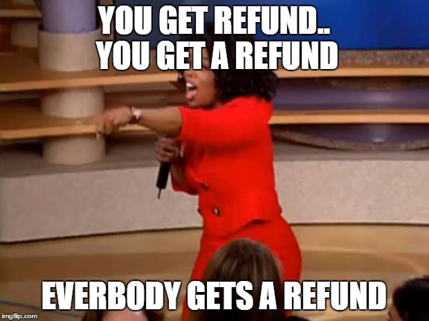 Oprah - you get a car | YOU GET REFUND.. YOU GET A REFUND; EVERBODY GETS A REFUND | image tagged in oprah - you get a car | made w/ Imgflip meme maker