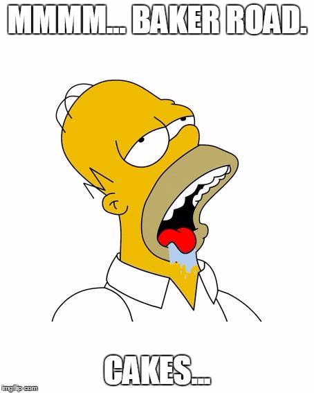 Homer Simpson Drooling | MMMM... BAKER ROAD. CAKES... | image tagged in homer simpson drooling | made w/ Imgflip meme maker