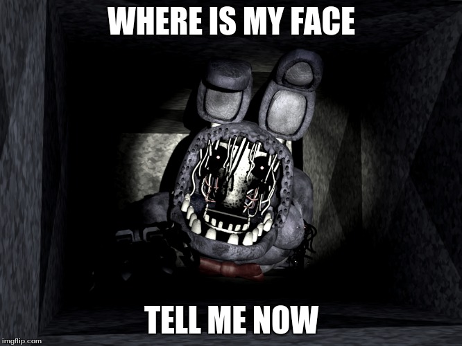 bonnie in vent | WHERE IS MY FACE; TELL ME NOW | image tagged in bonnie,fanf | made w/ Imgflip meme maker