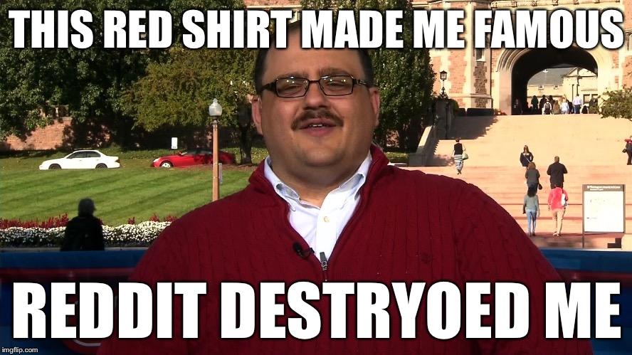THIS RED SHIRT MADE ME FAMOUS; REDDIT DESTRYOED ME | image tagged in ken bone,memes,irony | made w/ Imgflip meme maker