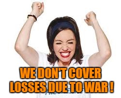 WE DON'T COVER LOSSES DUE TO WAR ! | made w/ Imgflip meme maker