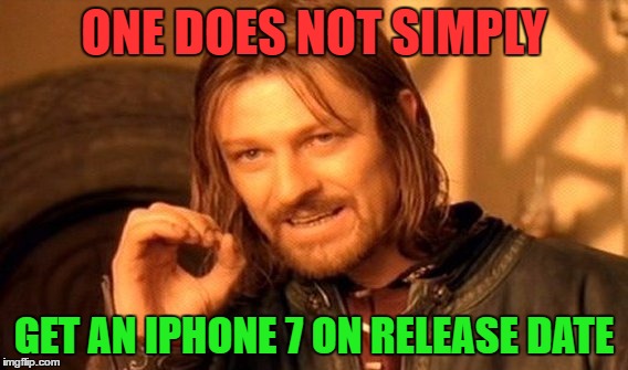 One Does Not Simply | ONE DOES NOT SIMPLY; GET AN IPHONE 7 ON RELEASE DATE | image tagged in memes,one does not simply | made w/ Imgflip meme maker
