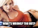 WHAT'S WRONG? TOO HOT? | made w/ Imgflip meme maker