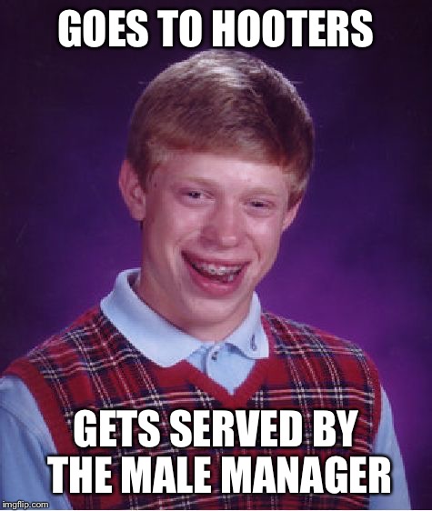 Bad Luck Brian Meme | GOES TO HOOTERS; GETS SERVED BY THE MALE MANAGER | image tagged in memes,bad luck brian | made w/ Imgflip meme maker