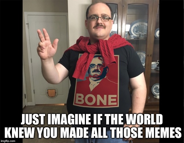 DANK | JUST IMAGINE IF THE WORLD KNEW YOU MADE ALL THOSE MEMES | image tagged in ken bone,memes,dank | made w/ Imgflip meme maker