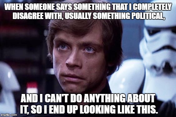 Angry Luke Skywalker | WHEN SOMEONE SAYS SOMETHING THAT I COMPLETELY DISAGREE WITH, USUALLY SOMETHING POLITICAL, AND I CAN'T DO ANYTHING ABOUT IT, SO I END UP LOOKING LIKE THIS. | image tagged in luke skywalker,star wars,return of the jedi,disagree,political,look | made w/ Imgflip meme maker