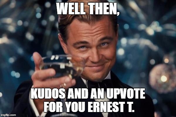 Leonardo Dicaprio Cheers Meme | WELL THEN, KUDOS AND AN UPVOTE FOR YOU ERNEST T. | image tagged in memes,leonardo dicaprio cheers | made w/ Imgflip meme maker