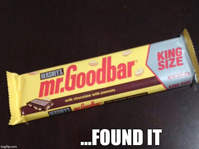 ...FOUND IT | image tagged in goodbar | made w/ Imgflip meme maker