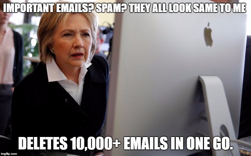 hillary computer | IMPORTANT EMAILS? SPAM? THEY ALL LOOK SAME TO ME; DELETES 10,000+ EMAILS IN ONE GO. | image tagged in hillary computer | made w/ Imgflip meme maker