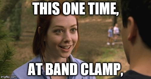 band camp | THIS ONE TIME, AT BAND CLAMP, | image tagged in band camp | made w/ Imgflip meme maker