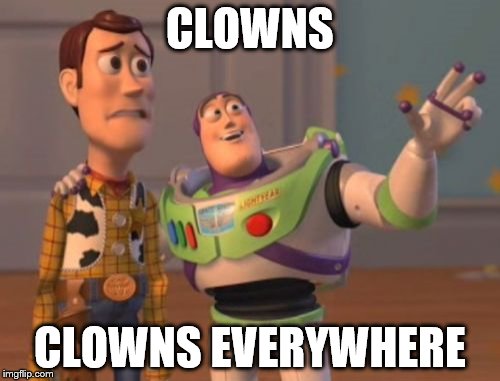 X, X Everywhere | CLOWNS; CLOWNS EVERYWHERE | image tagged in memes,x x everywhere | made w/ Imgflip meme maker