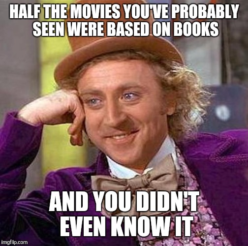 Creepy Condescending Wonka Meme | HALF THE MOVIES YOU'VE PROBABLY SEEN WERE BASED ON BOOKS AND YOU DIDN'T EVEN KNOW IT | image tagged in memes,creepy condescending wonka | made w/ Imgflip meme maker